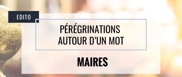 Pérégrinations autour d&rsquo;un mot : MAIRES