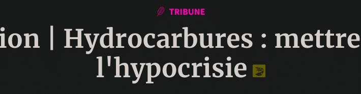 Opinion | Hydrocarbures : mettre fin à l&rsquo;hypocrisie